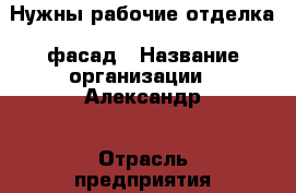 Нужны рабочие отделка, фасад › Название организации ­ Александр › Отрасль предприятия ­ Строительсво - Московская обл., Москва г. Работа » Вакансии   